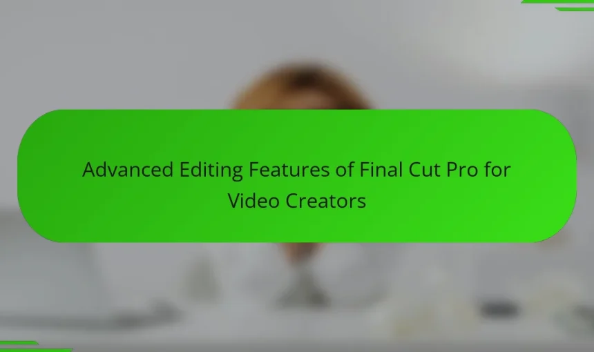 Advanced Editing Features of Final Cut Pro for Video Creators