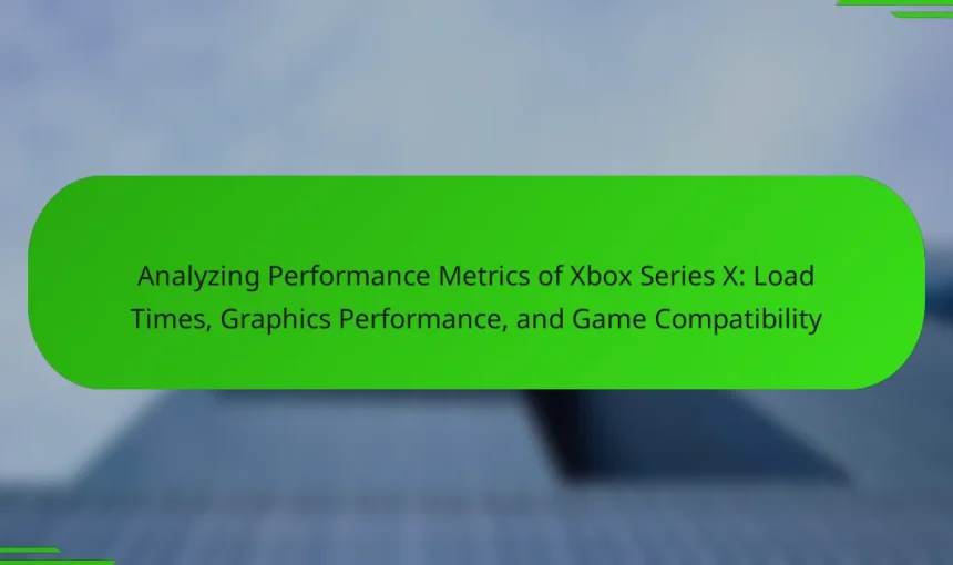 Analyzing Performance Metrics of Xbox Series X: Load Times, Graphics Performance, and Game Compatibility