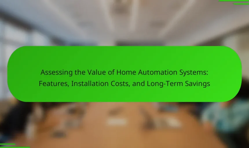 Assessing the Value of Home Automation Systems: Features, Installation Costs, and Long-Term Savings