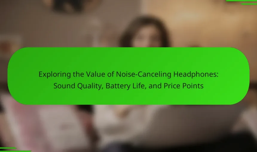 Exploring the Value of Noise-Canceling Headphones: Sound Quality, Battery Life, and Price Points