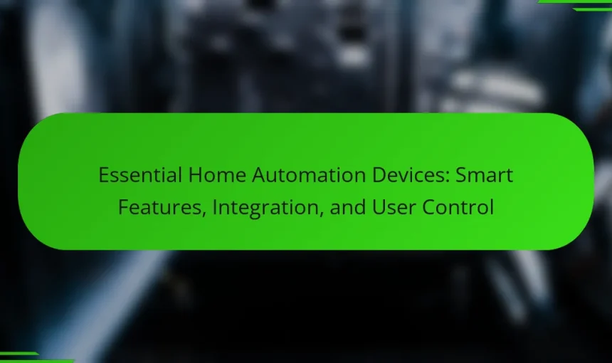 Essential Home Automation Devices: Smart Features, Integration, and User Control
