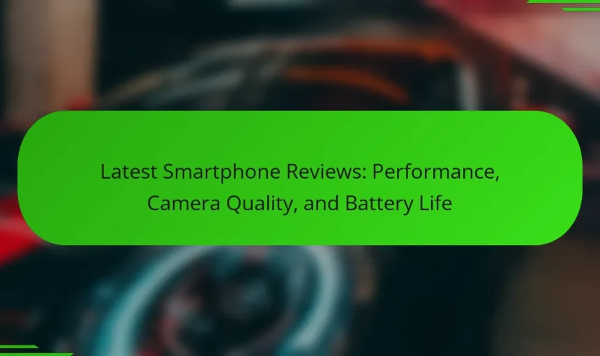 Latest Smartphone Reviews: Performance, Camera Quality, and Battery Life