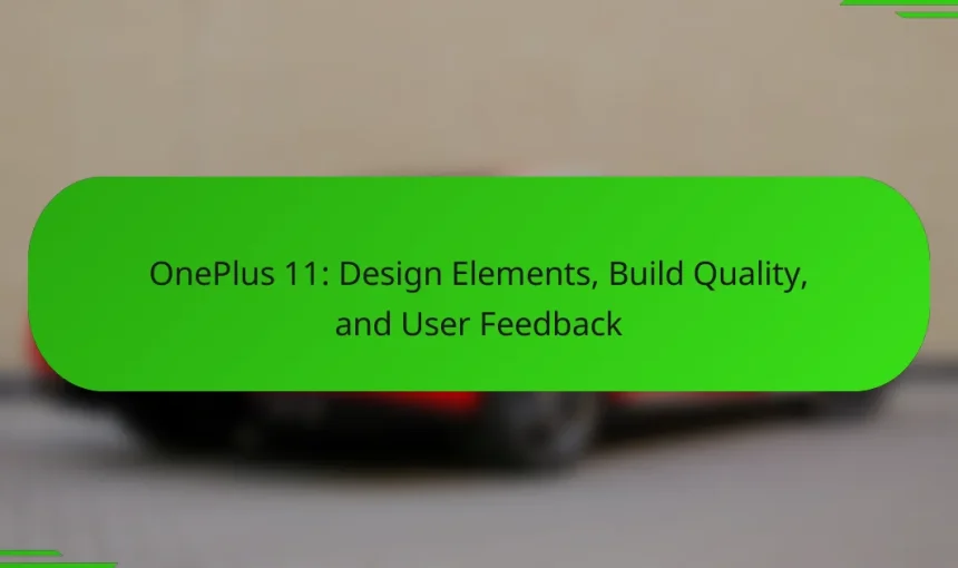 OnePlus 11: Design Elements, Build Quality, and User Feedback