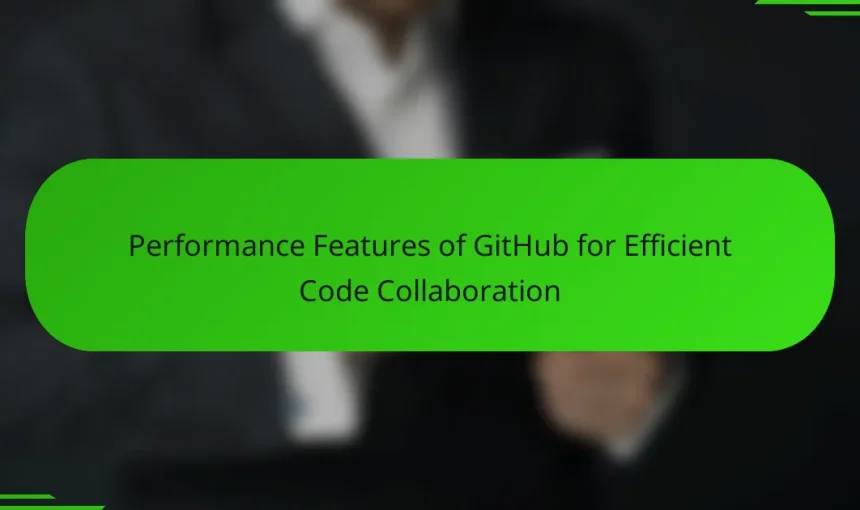 Performance Features of GitHub for Efficient Code Collaboration