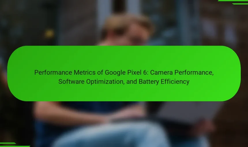 Performance Metrics of Google Pixel 6: Camera Performance, Software Optimization, and Battery Efficiency