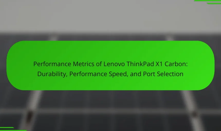 Performance Metrics of Lenovo ThinkPad X1 Carbon: Durability, Performance Speed, and Port Selection