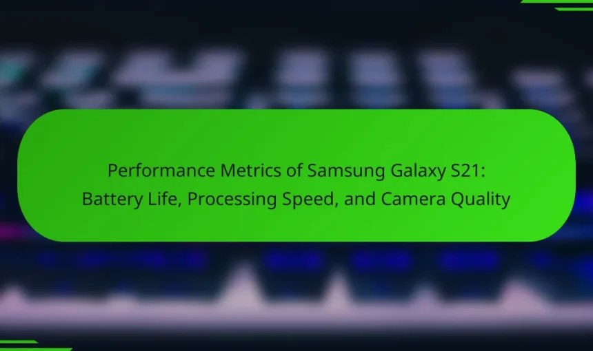 Performance Metrics of Samsung Galaxy S21: Battery Life, Processing Speed, and Camera Quality