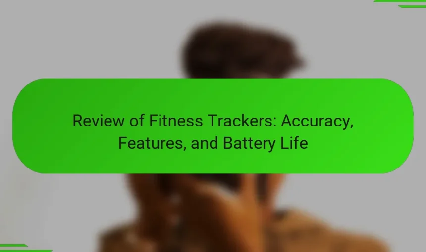 Review of Fitness Trackers: Accuracy, Features, and Battery Life