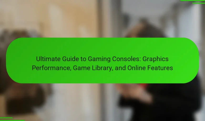 Ultimate Guide to Gaming Consoles: Graphics Performance, Game Library, and Online Features