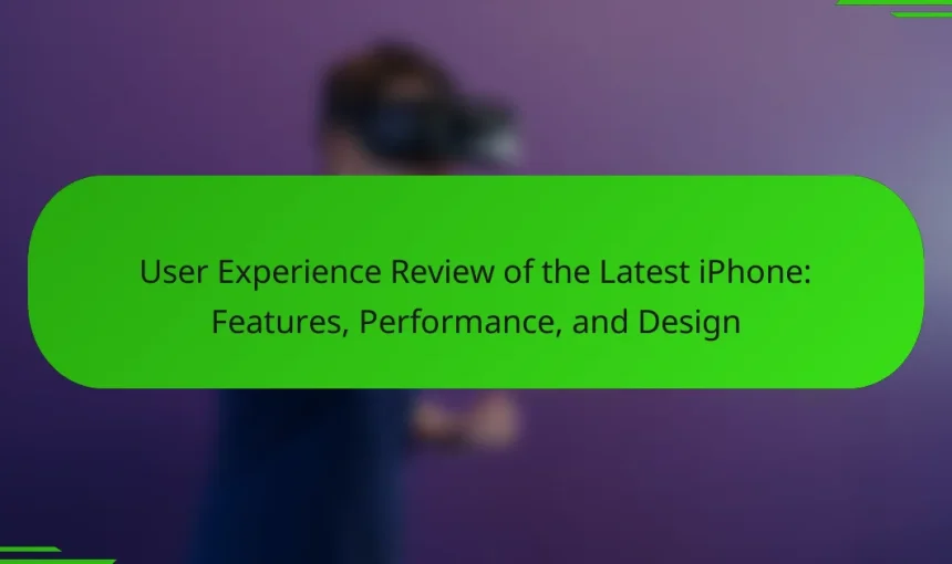 User Experience Review of the Latest iPhone: Features, Performance, and Design