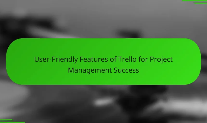 User-Friendly Features of Trello for Project Management Success