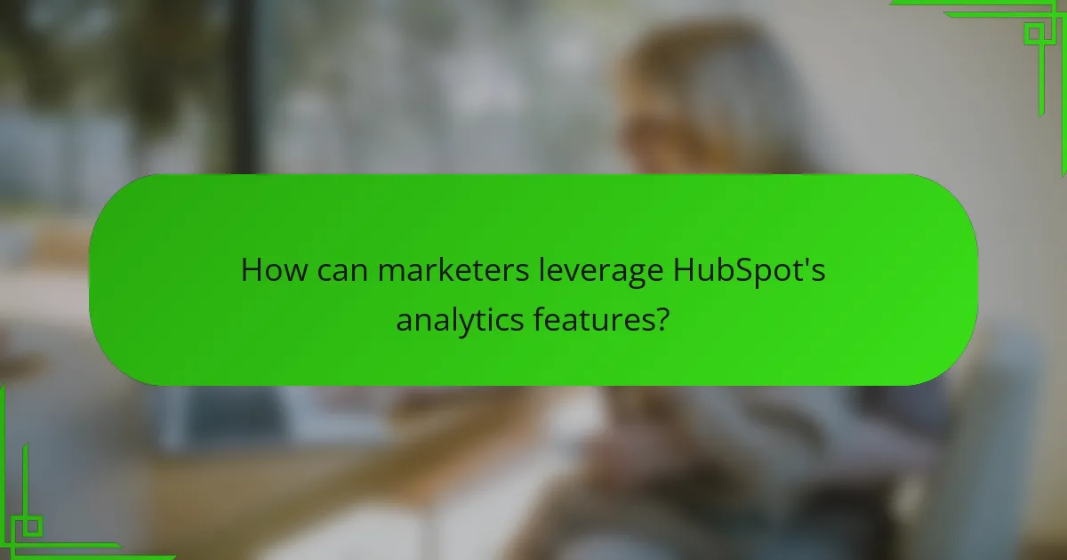 How can marketers leverage HubSpot's analytics features?