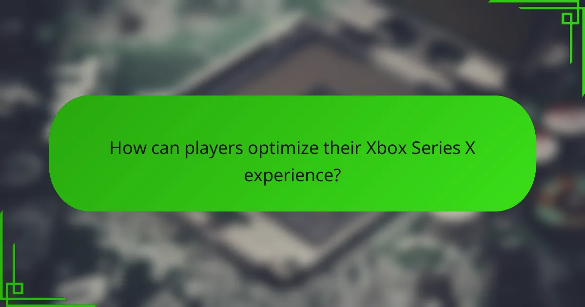 How can players optimize their Xbox Series X experience?