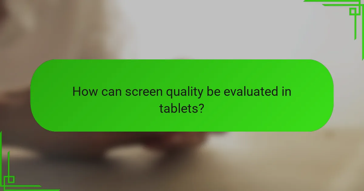 How can screen quality be evaluated in tablets?