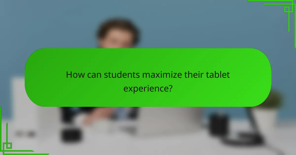How can students maximize their tablet experience?