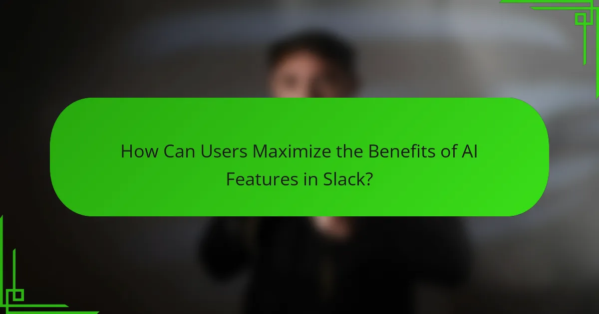 How Can Users Maximize the Benefits of AI Features in Slack?