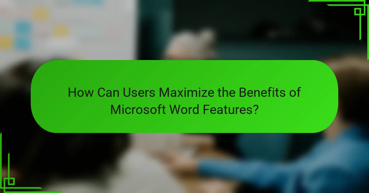 How Can Users Maximize the Benefits of Microsoft Word Features?
