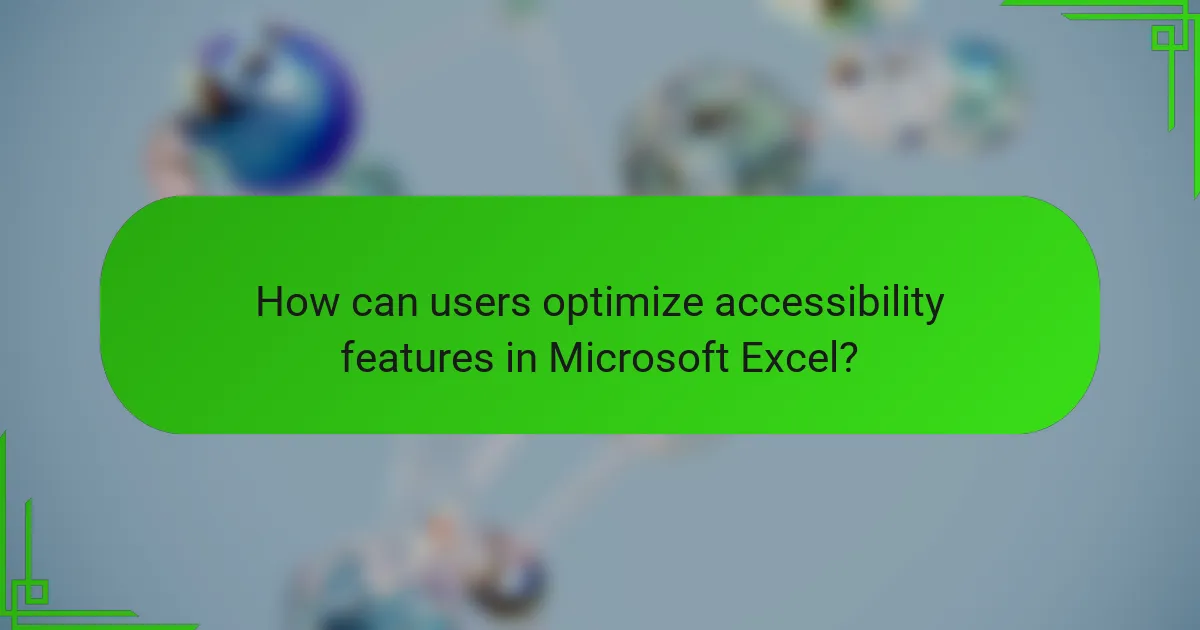 How can users optimize accessibility features in Microsoft Excel?