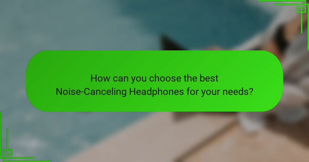How can you choose the best Noise-Canceling Headphones for your needs?