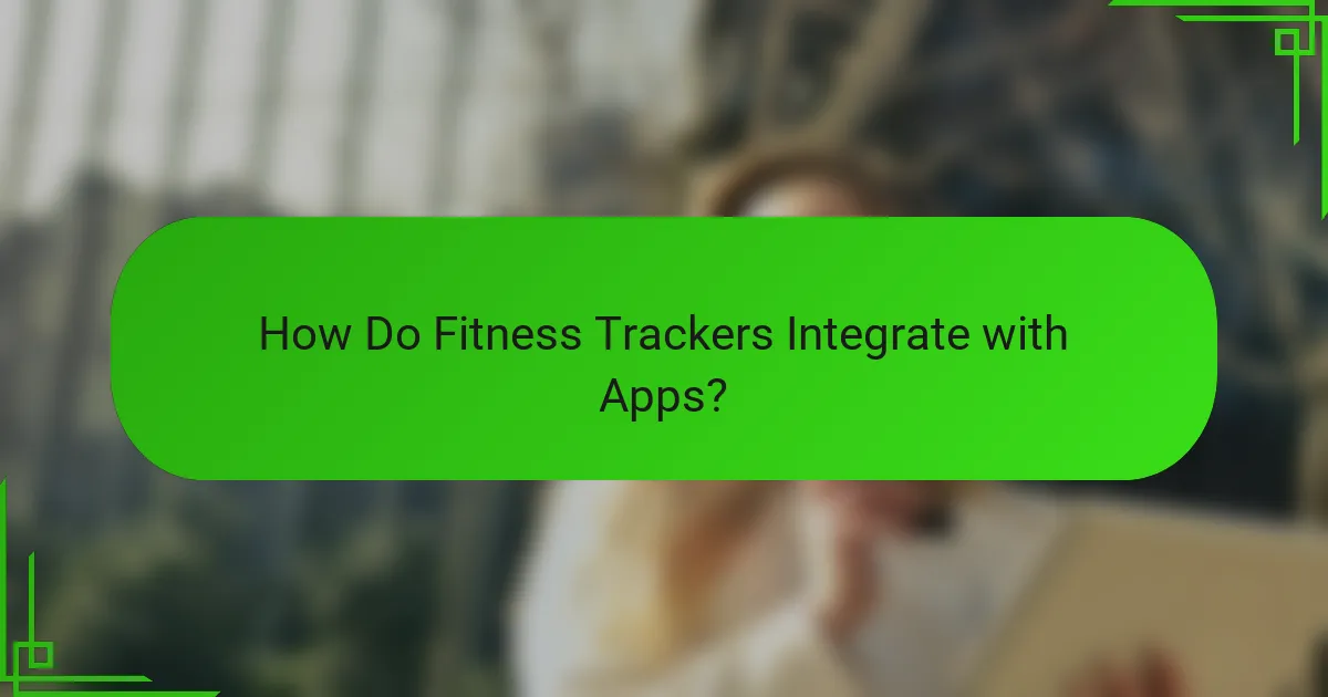 How Do Fitness Trackers Integrate with Apps?