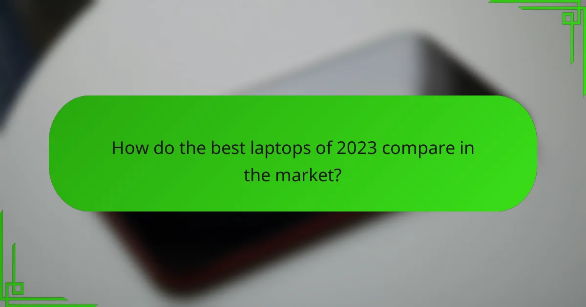 How do the best laptops of 2023 compare in the market?