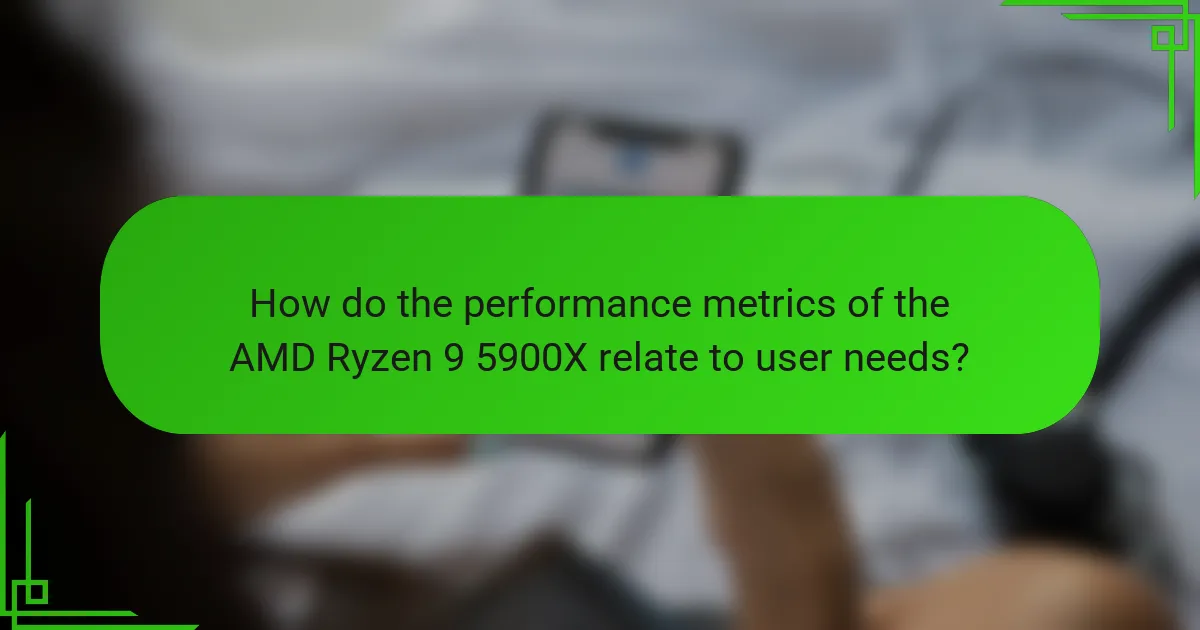 How do the performance metrics of the AMD Ryzen 9 5900X relate to user needs?