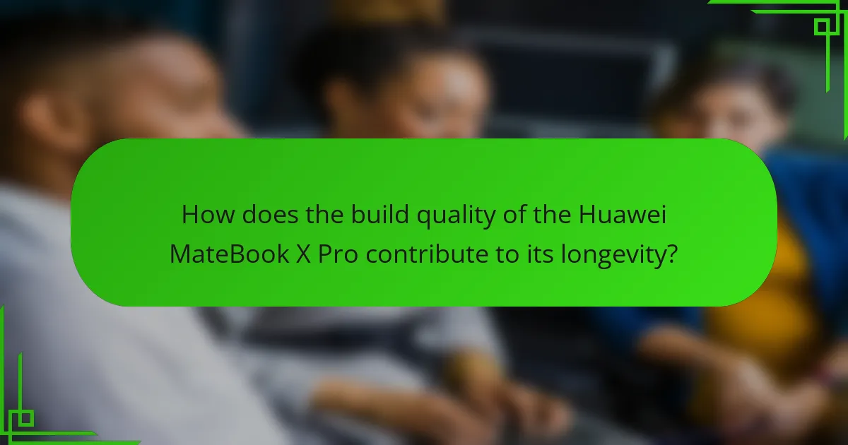How does the build quality of the Huawei MateBook X Pro contribute to its longevity?