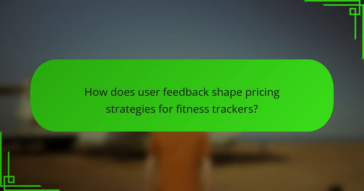 How does user feedback shape pricing strategies for fitness trackers?
