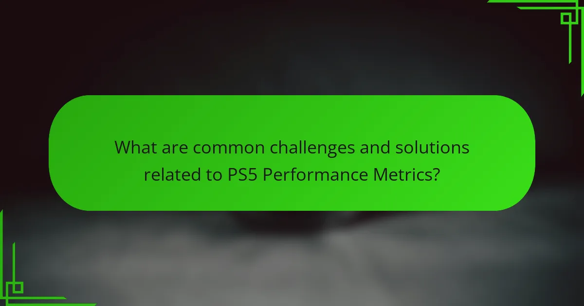 What are common challenges and solutions related to PS5 Performance Metrics?
