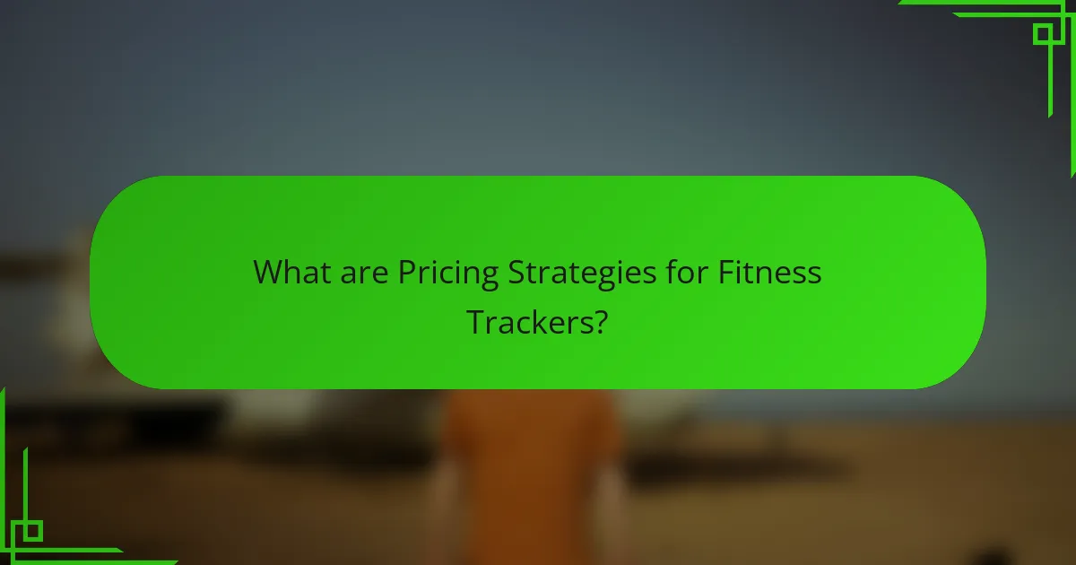 What are Pricing Strategies for Fitness Trackers?