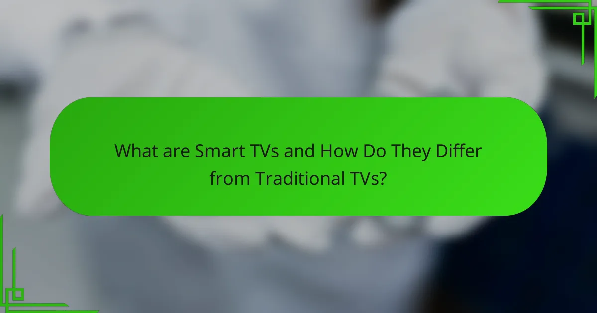 What are Smart TVs and How Do They Differ from Traditional TVs?
