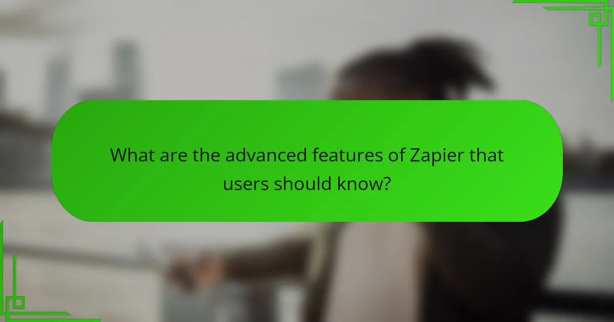What are the advanced features of Zapier that users should know?