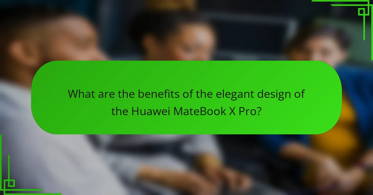What are the benefits of the elegant design of the Huawei MateBook X Pro?