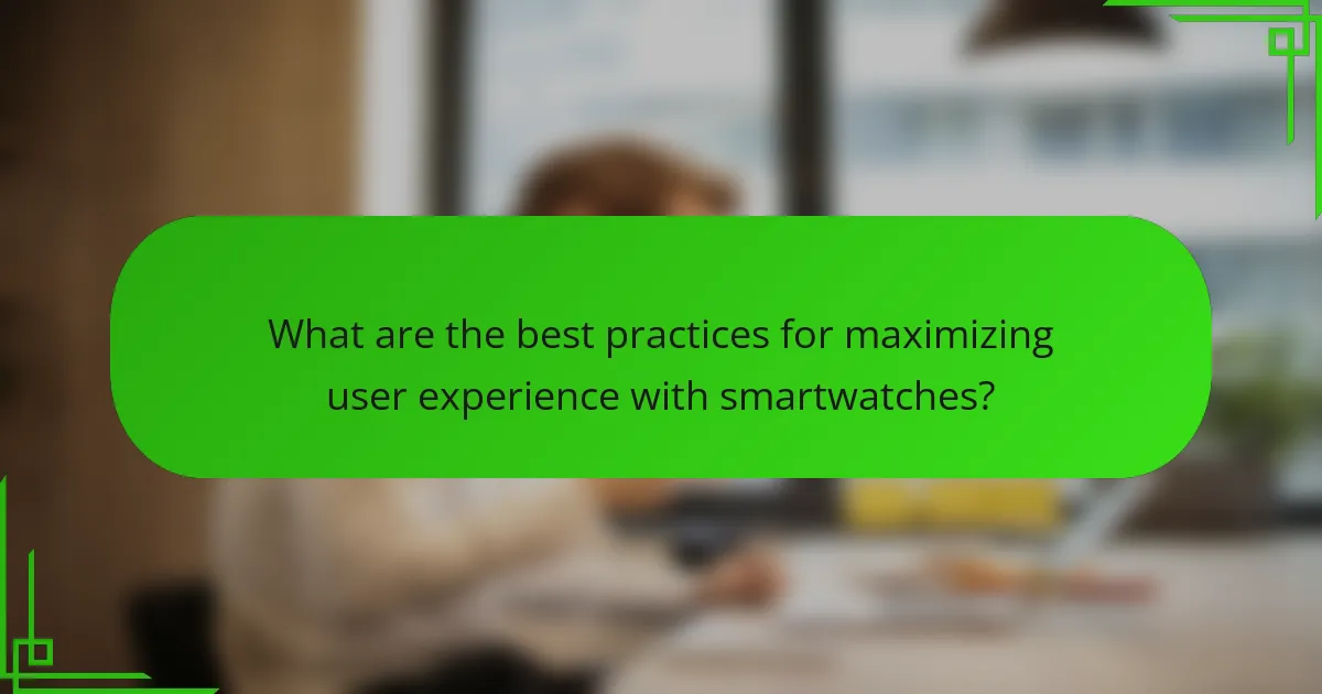 What are the best practices for maximizing user experience with smartwatches?