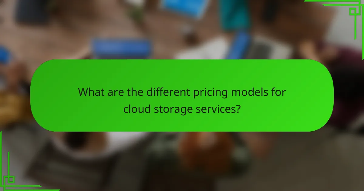 What are the different pricing models for cloud storage services?