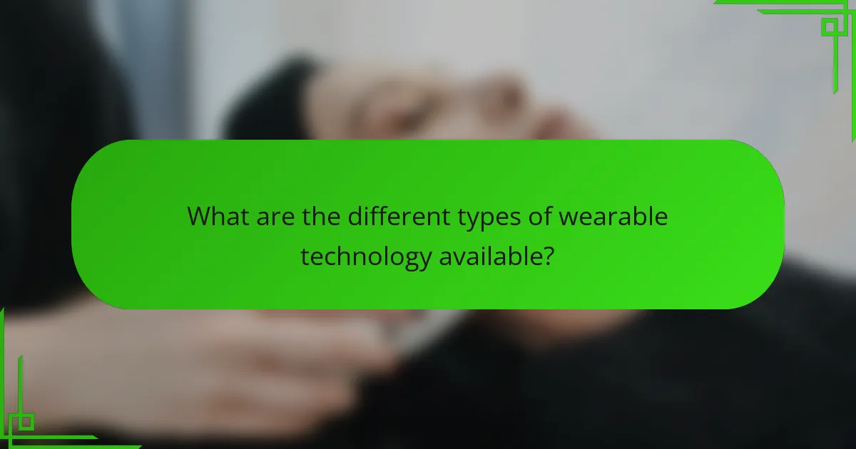 What are the different types of wearable technology available?