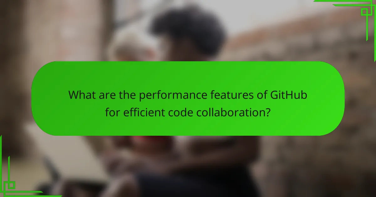 What are the performance features of GitHub for efficient code collaboration?