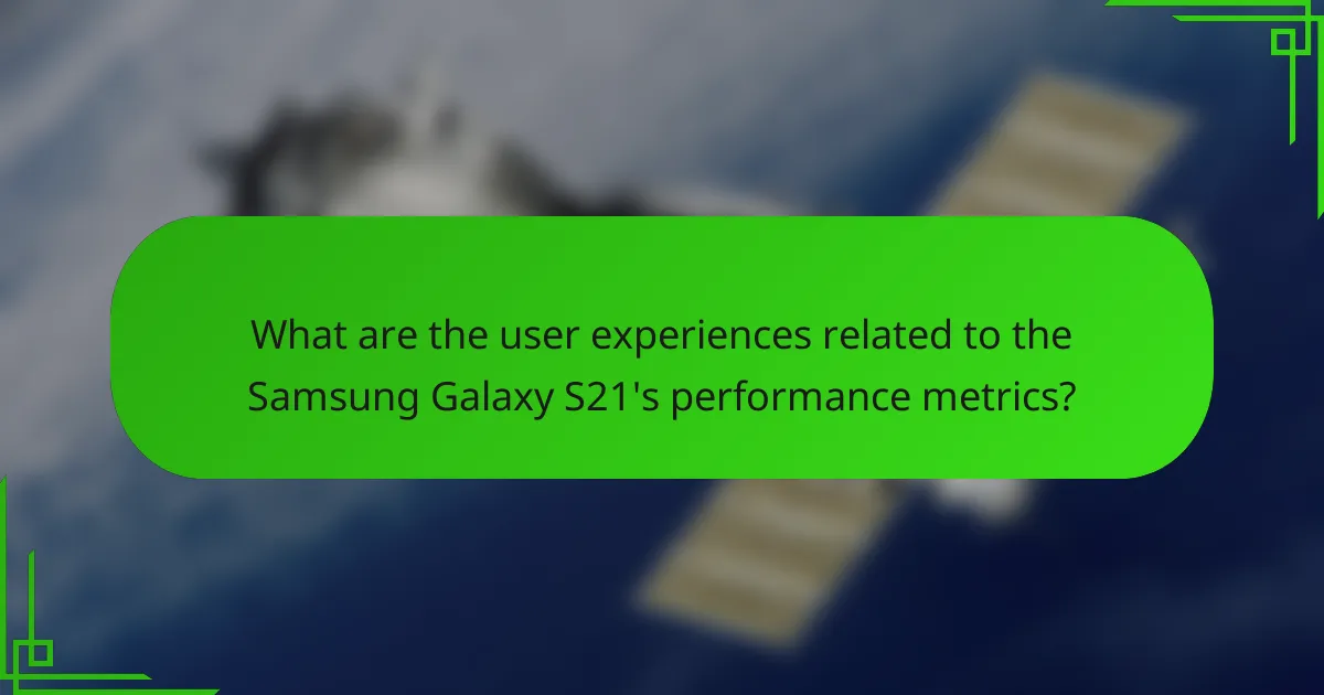 What are the user experiences related to the Samsung Galaxy S21's performance metrics?
