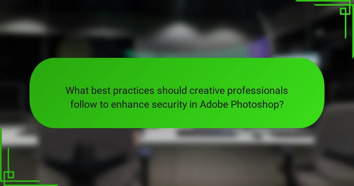 What best practices should creative professionals follow to enhance security in Adobe Photoshop?