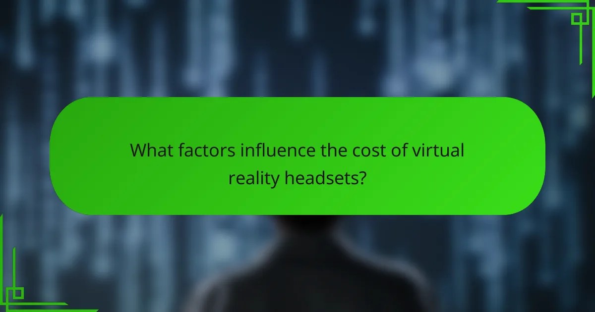 What factors influence the cost of virtual reality headsets?