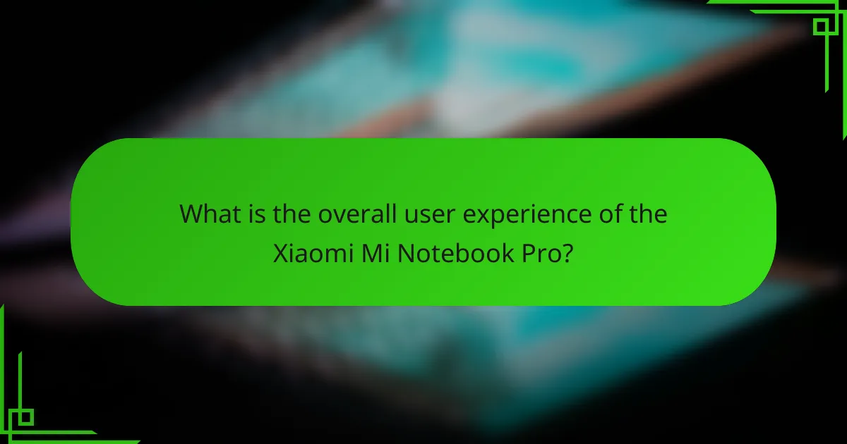 What is the overall user experience of the Xiaomi Mi Notebook Pro?
