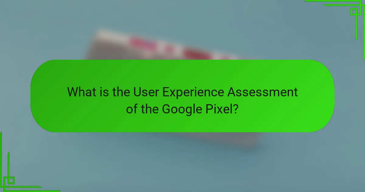 What is the User Experience Assessment of the Google Pixel?
