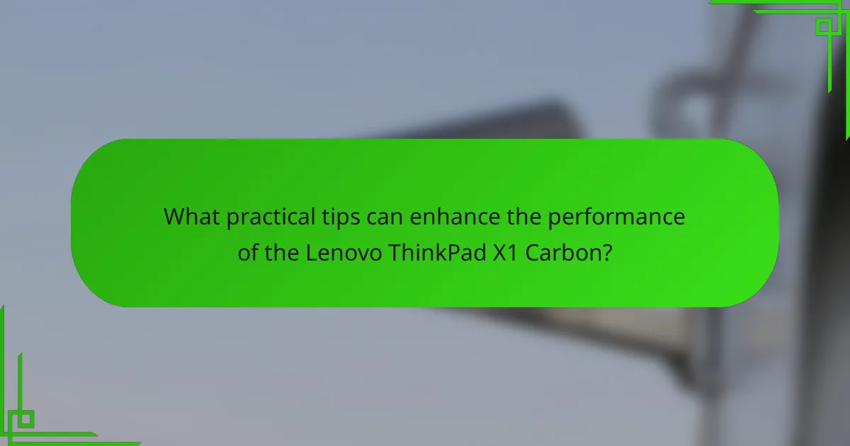 What practical tips can enhance the performance of the Lenovo ThinkPad X1 Carbon?