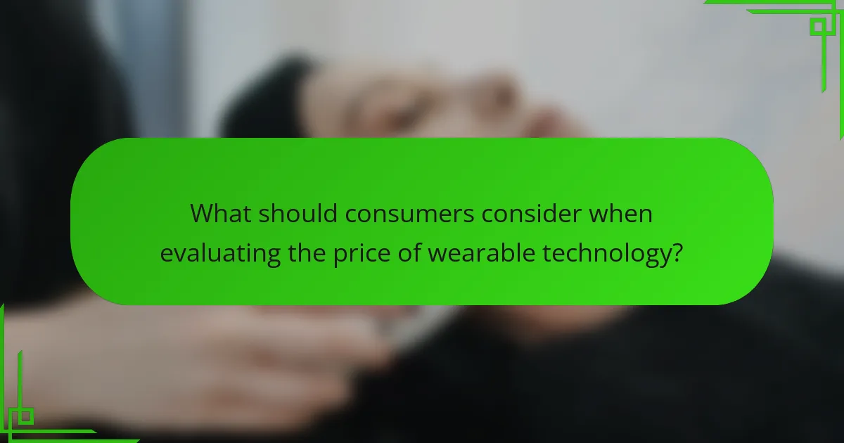 What should consumers consider when evaluating the price of wearable technology?